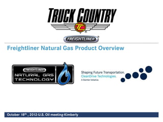 Freightliner Natural Gas Product Overview




October 18th , 2012-U.S. Oil meeting-Kimberly
 