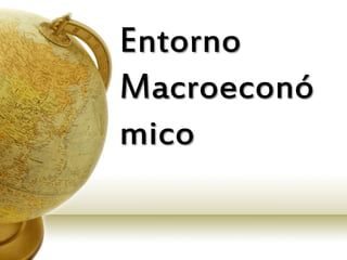 Entorno
Macroeconó
mico
 