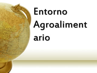 Entorno
Agroaliment
ario
 