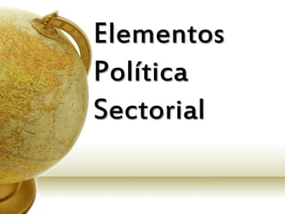 Elementos
Política
Sectorial
 
