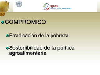 COMPROMISO

 Erradicación de la pobreza

 Sostenibilidad de la política
 agroalimentaria
 