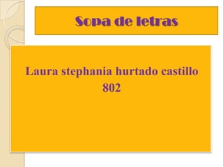 Sopa de letras


Laura stephania hurtado castillo
             802
 
