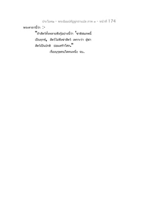 ประโยค๒   -   พระธัมมปทัฏฐกถำแปล ภำค ๓    -   หน้ำที่   174
พระคำถำนี้ว่ำ   :-
        "ถ้ำสัตว์ทั้งหลำยพึงรู้อย่ำงนี้ว่ำ 'ชำติสมภพนี้
        เป็นทุกข์, สัตว์ไม่พึงฆ่ำสัตว์ เพรำะว่ำ ผูฆ่ำ
                                                   ้
        สัตว์เป็นปกติ ย่อมเศร้ำโศก."
                     เรื่องบุรุษคนใดคนหนึ่ง จบ.
 