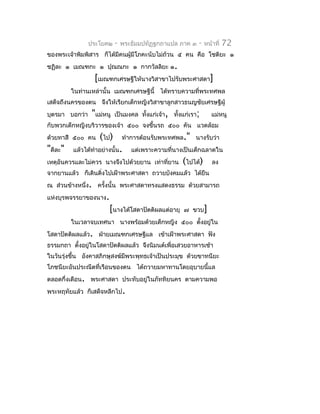 ประโยค๒    -   พระธัมมปทัฏฐกถำแปล ภำค ๓    -   หน้ำที่   72
ของพระเจ้ำพิมพิสำร ก็ได้มีคนผู้มีโภคะนับไม่ถ้วน ๕ คน คือ โชติยะ ๑
ชฏิละ ๑ เมณฑกะ ๑ ปุณณกะ ๑ กำกวัลลิยะ ๑.
                  [เมณฑกเศรษฐีให้นำงวิสำขำไปรับพระศำสดำ]
         ในท่ำนเหล่ำนั้น เมณฑกเศรษฐีนี้ ได้ทรำบควำมที่พระทศพล
เสด็จถึงนครของตน จึงให้เรียกเด็กหญิงวิสำขำลูกสำวธนญชัยเศรษฐีผู้
บุตรมำ บอกว่ำ    "แม่หนู   เป็นมงคล ทั้งแก่เจ้ำ, ทั้งแก่เรำ;      แม่หนู
กับพวกเด็กหญิงบริวำรของเจ้ำ ๕๐๐ จงขึ้นรถ ๕๐๐ คัน แวดล้อม
ด้วยทำสี ๕๐๐ คน    (ไป)        ทำำกำรต้อนรับพระทศพล." นำงรับว่ำ
"ดีละ"   แล้วได้ทำำอย่ำงนั้น.     แต่เพรำะควำมที่นำงเป็นเด็กฉลำดใน
เหตุอันควรและไม่ควร นำงจึงไปด้วยยำน เท่ำทียำน
                                          ่          (ไปได้)      ลง
จำกยำนแล้ว ก็เดินดิ่งไปเฝ้ำพระศำสดำ ถวำยบังคมแล้ว ได้ยืน
ณ ส่วนข้ำงหนึ่ง. ครั้งนั้น พระศำสดำทรงแสดงธรรม ด้วยสำมำรถ
แห่งบุรพจรรยำของนำง.
                       [นำงได้โสดำปัตติผลแต่อำยุ     ๗ ขวบ]
         ในเวลำจบเทศนำ นำงพร้อมด้วยเด็กหญิง ๕๐๐ ตังอยู่ใน
                                                  ้
โสดำปัตติผลแล้ว. ฝ่ำยเมณฑกเศรษฐีแล เข้ำเฝ้ำพระศำสดำ ฟัง
ธรรมกถำ ตั้งอยู่ในโสดำปัตติผลแล้ว จึงนิมนต์เพื่อเสวยอำหำรเช้ำ
ในวันรุ่งขึ้น อังคำสภิกษุสงฆ์มีพระพุทธเจ้ำเป็นประมุข ด้วยขำทนียะ
โภชนียะอันประณีตที่เรือนของตน ได้ถวำยมหำทำนโดยอุบำยนี้แล
ตลอดกึ่งเดือน. พระศำสดำ ประทับอยู่ในภัททิยนคร ตำมควำมพอ
พระหฤทัยแล้ว ก็เสด็จหลีกไป.
 