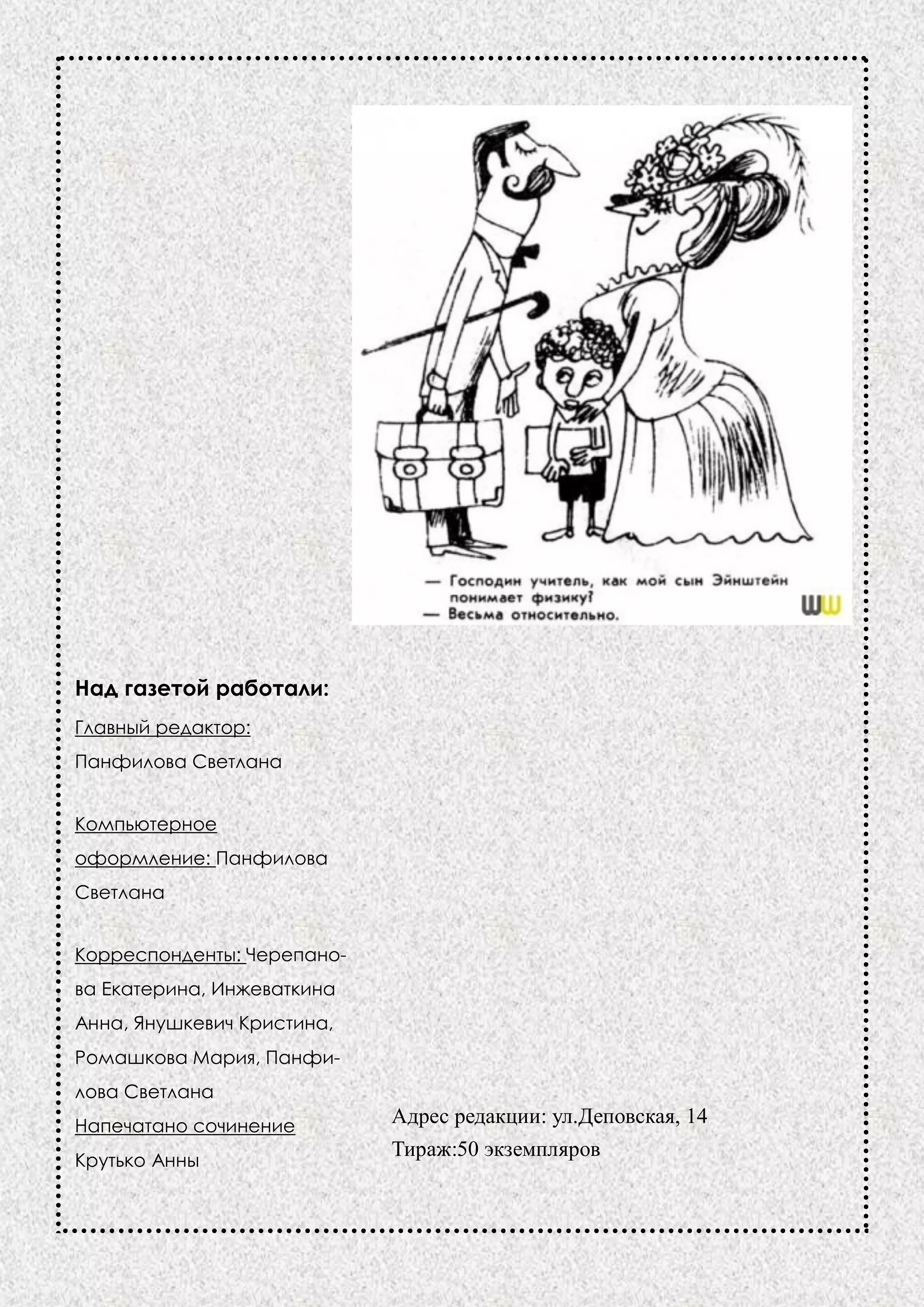 Над газетой работали:
Главный редактор:
Панфилова Светлана


Компьютерное
оформление: Панфилова
Светлана


Корреспонденты: Черепано-
ва Екатерина, Инжеваткина
Анна, Янушкевич Кристина,
Ромашкова Мария, Панфи-
лова Светлана
Напечатано сочинение        Адрес редакции: ул.Деповская, 14
                            Тираж:50 экземпляров
Крутько Анны
 