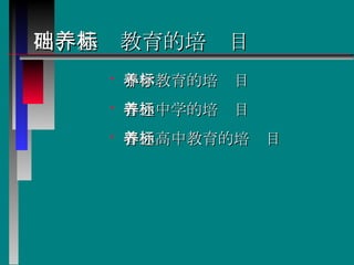 四、基础教育的培养目标 小学教育的培养目标  普通中学的培养目标  普通高中教育的培养目标  