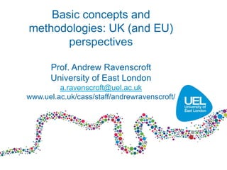 Basic concepts and
methodologies: UK (and EU)
       perspectives

      Prof. Andrew Ravenscroft
      University of East London
         a.ravenscroft@uel.ac.uk
www.uel.ac.uk/cass/staff/andrewravenscroft/
 