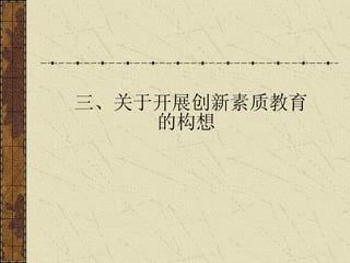 三、关于开展创新素质教育 的构想   