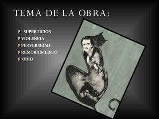 TEMA DE LA OBRA: SUPERTICION VIOLENCIA PERVERSIDAD REMORDIMIENTO  ODIO 