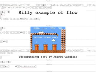 Silly example of flow




Speedrunning: 5:00 by Andrew Gardikis
 