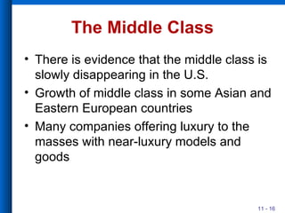 The Middle Class There is evidence that the middle class is slowly disappearing in the U.S. Growth of middle class in some Asian and Eastern European countries Many companies offering luxury to the masses with near-luxury models and goods 