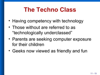 The Techno Class Having competency with technology Those without are referred to as “technologically underclassed” Parents are seeking computer exposure for their children Geeks now viewed as friendly and fun 