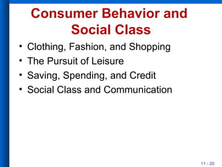 Consumer Behavior and  Social Class Clothing, Fashion, and Shopping The Pursuit of Leisure Saving, Spending, and Credit Social Class and Communication 