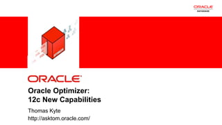 3 Copyright © 2012, Oracle and/or its affiliates. All rights
reserved.
Insert Information Protection Policy Classification from Slide 8
Oracle Optimizer:
12c New Capabilities
Thomas Kyte
http://asktom.oracle.com/
ORACLE
PRODUCT
LOGO
 
