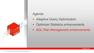 Copyright © 2012, Oracle and/or its affiliates. All rights reserved.60
Agenda
 Adaptive Query Optimization
 Optimizer Statistics enhancements
 SQL Plan Management enhancements
 