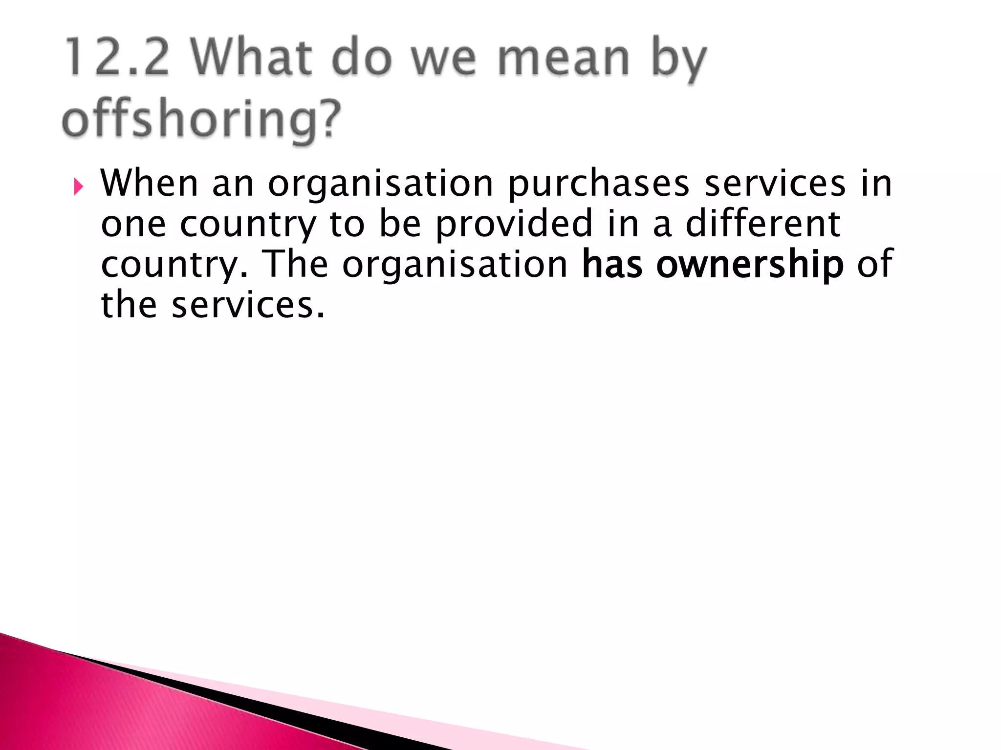    When an organisation purchases services in
    one country to be provided in a different
    country. The organisation has ownership of
    the services.
 