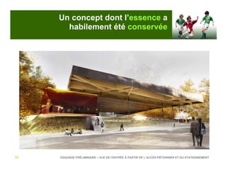 Un concept dont l’essence a
       habilement été conservée




18   ESQUISSE PRÉLIMINAIRE – VUE DE l’ENTRÉE À PARTIR DE L’ACCÈS PIÉTONNIER ET DU STATIONNEMENT
 