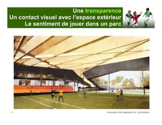 Une transparence
Un contact visuel avec l’espace extérieur
     Le sentiment de jouer dans un parc




19                                 ESQUISSE PRÉLIMINAIRE DE L’INTÉRIEUR
     7
 