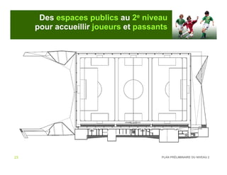 Des espaces publics au 2e niveau
     pour accueillir joueurs et passants




23                                    PLAN PRÉLIMINAIRE DU NIVEAU 2
 