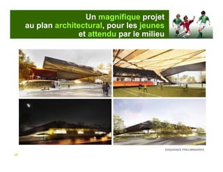 Un magnifique projet
     au plan architectural, pour les jeunes
                   et attendu par le milieu




                                              ESQUISSES PRÉLIMINAIRES
26
 