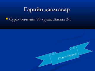 Гэрийн даалгавар
   Сурах бичгийн 90 хуудас Дасгал 2-5




                                            э
                                       рдэн
                              Г.О юу-Э
 