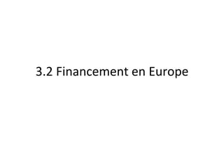 3.2	
  Financement	
  en	
  Europe	
  
 