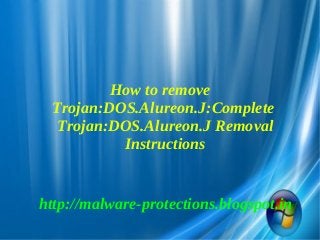 How to remove
  Trojan:DOS.Alureon.J:Complete
   Trojan:DOS.Alureon.J Removal
           Instructions


http://malware-protections.blogspot.in
 