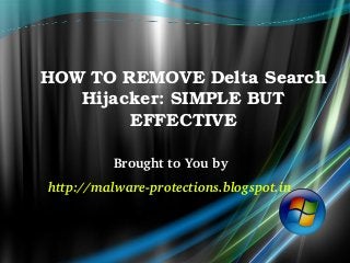HOW TO REMOVE Delta Search 
   Hijacker: SIMPLE BUT 
        EFFECTIVE

          Brought to You by 
http://malware­protections.blogspot.in
 