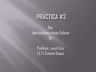 Por
John esteban rincón Salazar
            8e

    Profesor: yesid Ciro
    I.E.T.I Simona Duque
 