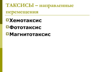 ТАКСИСЫ – направленные
перемещения
 Хемотаксис
 Фототаксис
 Магнитотаксис
 