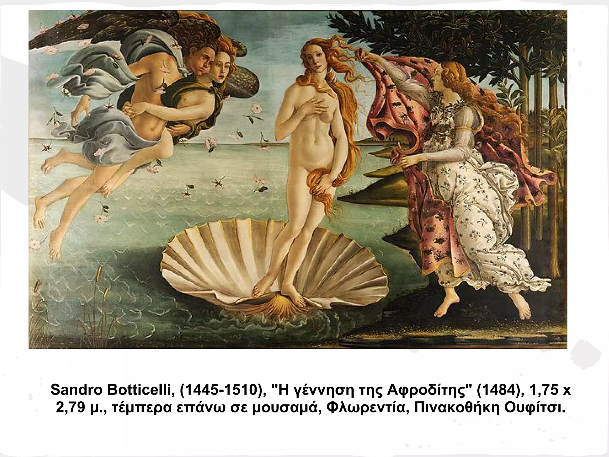 Sandro Botticelli, (1445-1510), "Η γέννηση της Αφροδίτης" (1484), 1,75 x
 2,79 μ., τέμπερα επάνω σε μουσαμά, Φλωρεντία, Πινακοθήκη Ουφίτσι.
 