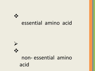 
    essential amino acid




     non- essential amino
    acid
 