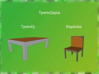 Τραπεζαρία


Τραπέζι                Καρέκλα
 