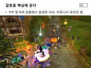갈등을 핵심에 둔다
• PvP 및 RvR 상황에서 발생한 이슈: 커뮤니티 유지의 힘
 