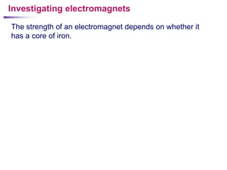 Investigating electromagnets

The strength of an electromagnet depends on whether it
has a core of iron.
 