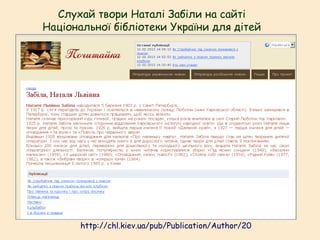 http://chl.kiev.ua/pub/Publication/Author/20
Слухай твори Наталі Забіли на сайті
Національної бібліотеки України для дітей
 