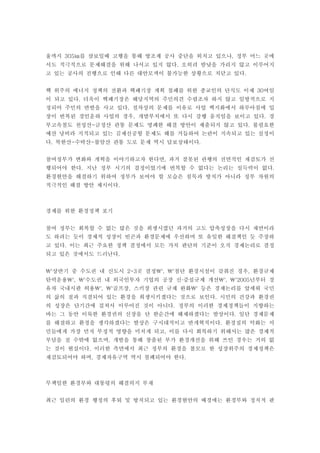 울까지 를 삼보일배 고행을 통해 방조제 공사 중단을 외치고 있으나 정부 어느 곳에305 ,㎞
서도 적극적으로 문제해결을 위해 나서고 있지 않다 오히려 밤낮을 가리지 않고 이루어지.
고 있는 공사의 진행으로 인해 다른 대안모색이 불가능한 상황으로 치닫고 있다.
핵 위주의 에너지 정책의 전환과 핵폐기장 계획 철폐를 위한 종교인의 단식도 이제 여일30
이 되고 있다 더욱이 핵폐기장은 해당지역의 주민의견 수렴조차 하지 않고 일방적으로 지.
정되어 주민의 반발을 사고 있다 절차상의 문제를 이유로 사업 백지화에서 하루아침에 입.
장이 번복된 경인운하 사업의 경우 개발부처에서 또 다시 강행 움직임을 보이고 있다 경, .
부고속철도 천성산 금정산 관통 문제도 명쾌한 해결 방안이 제출되지 않고 있다 불필요한- .
예산 낭비라 지적되고 있는 김제신공항 문제도 해를 거듭하여 논란이 지속되고 있는 실정이
다 북한산 수락산 불암산 관통 도로 문제 역시 답보상태이다. - - .
참여정부가 변화와 개혁을 이야기하고자 한다면 과거 잘못된 관행의 전면적인 재검토가 선,
행되어야 한다 지난 정부 시기의 결정이었기에 번복할 수 없다는 논리는 설득력이 없다. .
환경현안을 해결하기 위하여 정부가 보여야 할 모습은 침묵과 방치가 아니라 정부 차원의
적극적인 해결 방안 제시이다.
경제를 위한 환경정책 포기
참여 정부는 회복할 수 없는 많은 것을 희생시켰던 과거의 고도 압축성장을 다시 재연이라
도 하려는 듯이 경제적 성장이 빈곤과 환경문제에 우선하며 또 유일한 해결책인 듯 주장하
고 있다 이는 최근 주요한 정책 결정에서 모든 가치 판단의 기준이 오직 경제논리로 결정.
되고 있은 것에서도 드러난다.
상반기 중 수도권 내 신도시 곳 결정 첨단 환경시설이 갖춰진 경우 환경규제' 2-3 ', ' ,
탄력운용 수도권 내 외국인투자 기업의 공장 신 증설규제 개선 년부터 경', ' · ', '2005
유차 국내시판 허용 골프장 스키장 관련 규제 완화 등은 경제논리를 앞세워 국민', ' , '
의 삶의 질과 직결되어 있는 환경을 희생시키겠다는 것으로 보인다 시민의 건강과 환경권.
의 성장은 단기간에 걸쳐서 이루어진 것이 아니다 정부의 이러한 경제정책들이 지향하는.
바는 그 동안 이룩한 환경권의 신장을 단 한순간에 해제하겠다는 발상이다 일단 경제문제.
를 해결하고 환경을 생각하겠다는 발상은 구시대적이고 반개혁적이다 환경질의 악화는 서.
민들에게 가장 먼저 부정적 영향을 미치게 되고 이를 다시 회복하기 위해서는 많은 경제적,
부담을 질 수밖에 없으며 개발을 통해 창출된 부가 환경개선을 위해 쓰인 경우는 거의 없,
는 것이 현실이다 이러한 측면에서 최근 정부의 환경을 볼모로 한 성장위주의 경제정책은.
재검토되어야 하며 경제자유구역 역시 철폐되어야 한다, .
무책임한 환경부와 대통령의 해결의지 부재
최근 일련의 환경 행정의 후퇴 및 방치되고 있는 환경현안의 배경에는 환경부와 정치적 판
 