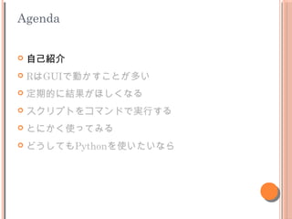Agenda
? ԼB
? RGUIǄӤȤत
? ڵĤ˽Yۤʤ
? ץȤ򥳥ޥɤǌgФ
? ȤˤʹäƤߤ
? ɤƤPythonʹʤ
 