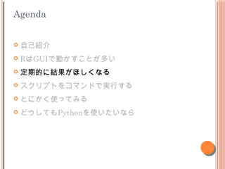 Agenda
? ԼB
? RGUIǄӤȤत
? ڵĤ˽Yۤʤ
? ץȤ򥳥ޥɤǌgФ
? ȤˤʹäƤߤ
? ɤƤPythonʹʤ
 
