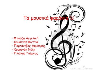 Τα μουσικά ψαράκια 
• Μπούζα Αγγελική
• Χουσενάη Φιντάνε
• Παρλάντζας Δημήτρης
• Χουσενάη Νέλη
• Πλιάκας Γιώργος
 