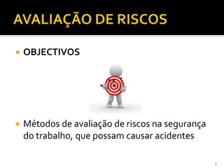  OBJECTIVOS
 Métodos de avaliação de riscos na segurança
do trabalho, que possam causar acidentes
2
 
