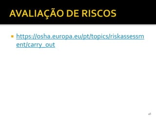  https://osha.europa.eu/pt/topics/riskassessm
ent/carry_out
46
 