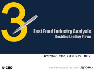 Fast Food Industry Analysis
Deciding Leading Player
마음은 가볍게 output은 깊게 Light + Deep =Lighdeep
장민우(팀장) 문정웅 민희라 오수진 정민우
1
 