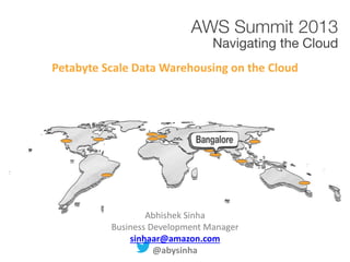 Abhishek Sinha
Business Development Manager
sinhaar@amazon.com
@abysinha
Petabyte Scale Data Warehousing on the Cloud
 