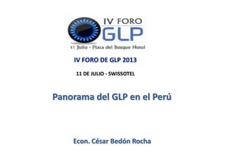 Panorama del GLP en el Perú
Econ. César Bedón Rocha
 