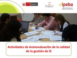 Actividades de Autoevaluación de la calidad
de la gestión de IE
 