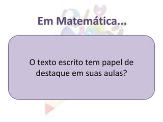 O texto escrito tem papel de
destaque em suas aulas?
 