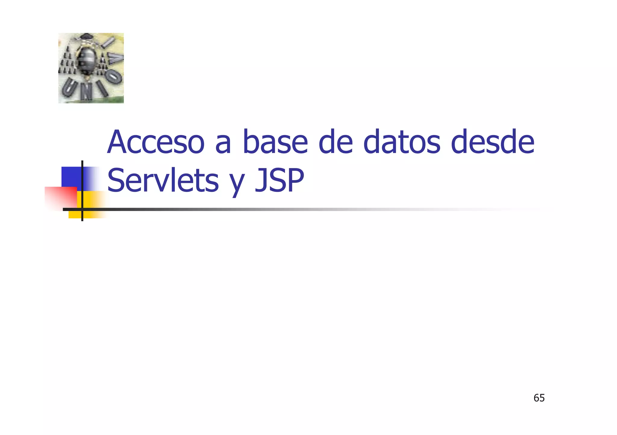 65
Acceso a base de datos desde
Servlets y JSP
 