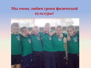 Мы очень любим уроки физической
культуры!
 