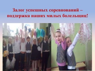 Залог успешных соревнований –
поддержка наших милых болельщиц!
 